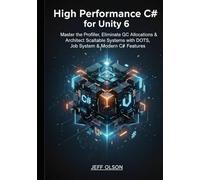 High-Performance C# for Unity 6: Master the Profiler, Eliminate GC Allocations, and Architect Scalable Systems with DOTS, Job System, and Modern C# Features