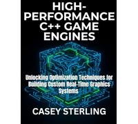 HIGH-PERFORMANCE C++ GAME ENGINES: FROM SCRATCH TO MASTERY: Unlocking Optimization Techniques for Building Custom Real-Time Graphics Systems