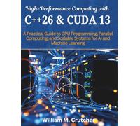 High-Performance Computing with C++26 and CUDA 13: A Practical Guide to GPU Programming, Parallel Computing, and Scalable Systems for AI and Machine ... engineering and programming books)