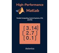 High-Performance MATLAB: Parallel Computing, Control Systems, CFD, and FEA: 5 (Mastering MATLAB for Engineering & Mathematics)
