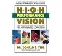 High Performance Vision: How to Improve Your Visual Acuity, Hone Your Motor Skills & Up Your Game