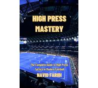 HIGH PRESS MASTERY: The Complete Guide to High Press Tactics in Modern Football