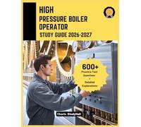 High Pressure Boilers Operator Study Guide 2026-2027: Your Simplified Exam Prep to Master Water Chemistry, Steam Calculations, and ASME Codes, with 600+ Practice Questions and Answer Rationale