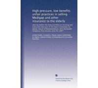 High pressure, low benefits unfair practices in selling Medigap and other insurance to the elderly: Hearing before the Subcommittee on Housing and ... Congress, first session, June 24, 1987