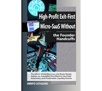 High-Profit Exit-First Micro-SaaS Without the Founder Handcuffs: Transform Ghost Revenue into Buyer-Ready Assets via Valuation-First Metrics, No-Code Autonomy, and Predictable Liquidity Events
