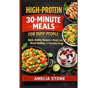 High-Protein 30-Minute Meals for Busy People: Quick, Healthy Recipes for Weight Loss, Muscle Building, and Everyday Energy