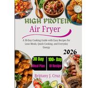 High Protein Air Fryer Cookbook 2026: A 30-Day Cooking Guide with Easy Recipes for Lean Meals, Quick Cooking, and Everyday Energy (Brittany J. Cruz’s Everyday Meals Made Easy Series)
