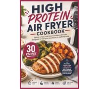 High Protein Air Fryer Cookbook: 30 Easy, Macro-Calculated Recipes for Quick Dinners, Weight Loss, Muscle Growth, and Tender, Crispy Results (High Protein Living)
