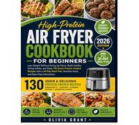 High-Protein Air Fryer Cookbook for Beginners: Lose Weight Without Giving Up Flavor, Build Healthy Eating Habits, and Enjoy 130 Quick Protein-Packed ... Nutrition Facts, and Easy Prep Instructions