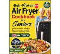 High-Protein Air Fryer Cookbook for seniors: Simple, Flavourful Recipes to Support an Active Lifestyle with Easy Air Fryer Cooking - UK Edition