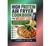 HIGH PROTEIN AIR FRYER COOKBOOK FOR WEIGHT LOSS: Quick & Easy High Protein Air Fryer Recipes & 28-Day Meal Plan to Burn Fat, Lose Weight, Build Lean Muscle & Stay Full Longer Without Complicated Diets
