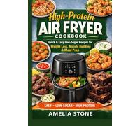 High-Protein Air Fryer Cookbook: Quick & Easy Low-Sugar Recipes for Weight Loss, Muscle Building & Meal Prep