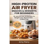 High-Protein Air Fryer Snacks & Desserts for Beginners: 30-Minute Low-Oil Recipes for Weight Loss, Muscle Gain & Meal Prep | 28-Day Satiety Plan + Nutrition Data