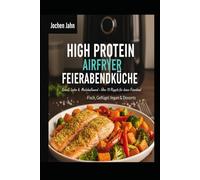 High Protein Airfryer Feierabendküche: Schnell und Lecker Muskelausbauend