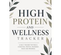 High Protein and Wellness Tracker:: A daily tracker for meals, hydration, protein, movement, mood and progress.