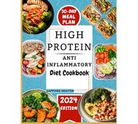 HIGH PROTEIN ANTI-INFLAMMATORY DIET COOKBOOK: Harness Nutritious Diets and Transform Your Health with Easy, Tasty and Quick Essential Recipes for Recovery and Lifelong Weight Management