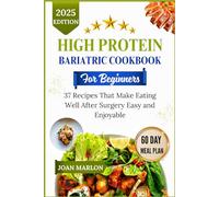 HIGH PROTEIN BARIATRIC COOKBOOK FOR BEGINNERS: 37 Recipes That Makes Eating Well After Surgery Easy and Enjoyable