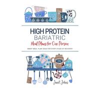 High Protein Bariatric Meal Plans for One Person Cookbook: Smart and Simple Meal Plan Ideas for Every Stage of Recovery