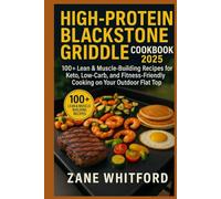 High-Protein Blackstone Griddle Cookbook 2025: 100+ Lean & Muscle-Building Recipes for Keto, Low-Carb, and Fitness-Friendly Cooking on Your Outdoor Flat Top