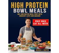 High Protein Bowl Meals: Mix and Match Meal Prep with Grocery Lists and Macros