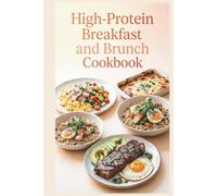 High-Protein Breakfast and Brunch Cookbook: Morning Meals, Smoothies, and Weekend Brunches for Muscle Maintenance, Satiety, and Balanced Energy Throughout the Day