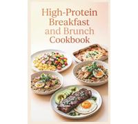 High-Protein Breakfast and Brunch Cookbook: Morning Meals, Smoothies, and Weekend Brunches for Muscle Maintenance, Satiety, and Balanced Energy Throughout the Day