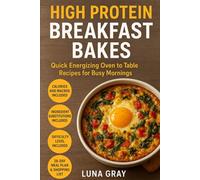 High Protein Breakfast Bakes: Quick Energizing Oven to Table Recipes for Busy Mornings (High-Protein Baking Made Easy)