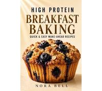 HIGH PROTEIN BREAKFAST BAKING: Quick & Easy Make-Ahead Recipes (High Protein Comfort Baking Series)