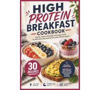High Protein Breakfast Cookbook: 30 Easy, Macro-Calculated Recipes for Weight Loss, Muscle Building, Quick Meal Prep, and Energy All Day (High Protein Living)