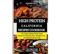High Protein California Recipes Cookbook: 75+ Clean Eating West Coast Meals for Muscle Gain, Weight Loss, and Meal Prep Success