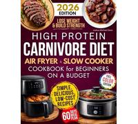 High Protein Carnivore Diet Air Fryer & Slow Cooker Cookbook for Beginners on a Budget: Shed Pounds, Boost Energy & Build Strength with Simple, Delicious, Budget-Friendly Meals