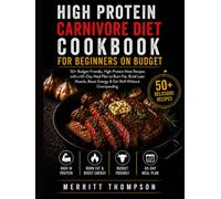 High Protein Carnivore Diet Cookbook For Beginners On Budget: 50+ Budget-Friendly, High-Protein Meat Recipes with a 60-Day Meal Plan to Burn Fat, Build Lean Muscle, Boost Energy & Eat Well Without...