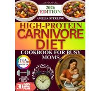 High-Protein Carnivore Diet Cookbook for Busy Moms: 200+ Easy-to-Follow Recipes, 30-Day Meal Plan, Time-Saving Meals, Cooking Tips, and Practical Nutrition for Everyday Family Life.