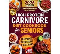 High Protein Carnivore Diet Cookbook for Seniors: 200+ Easy Meat-Based Recipes with 30-Day Meal Plan for Muscle Strength, Energy & Joint Mobility After 60