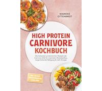High Protein Carnivore Kochbuch: Die leckersten proteinreichen Rezepte der Carnivore Diät für maximalen Muskelaufbau, langanhaltende Sättigung & mehr Energie -inkl. 30-Tage-Ernährungsplan & Meal Prep