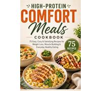 High-Protein Comfort Meals Cookbook: 75 Easy, Cozy & Satisfying Recipes for Weight Loss, Muscle Building & Everyday Healthy Eating
