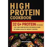 High Protein Cookbook: 120+ Easy Low Carb Recipes with 32g+ Protein Per Serving for Weight Loss, Muscle Building, Meal Prep & GLP-1 Diet