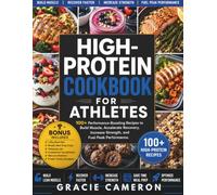 HIGH-PROTEIN COOKBOOK FOR ATHLETES: 100+ Performance-Boosting Recipes to Build Muscle, Accelerate Recovery, Increase Strength, and Fuel Peak Performance (HIGH-PROTEIN MEAL PREP)