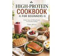 High-Protein Cookbook for Beginners: Simple, Easy, and Filling Recipes for Everyday Cooking