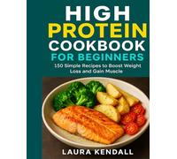 High Protein Cookbook for Beginners: Simple Recipes to Boost Weight Loss and Gain Muscle
