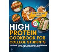 High-Protein Cookbook for College Students: 100 Quick, Cheap Dorm Room Recipes To Build Muscle And Stay Full for Under $5 A Day