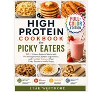 High Protein Cookbook for Picky Eaters: 60+ Hidden Protein Meals with No Strong Flavors, Simple Ingredients, and Familiar Textures That Picky Eaters Actually Enjoy