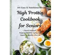 High Protein Cookbook for Seniors: 101 Easy & Nutritious Recipes to Boost Strength, Support Healthy Aging, and Improve Vitality After 60