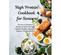 High Protein Cookbook for Seniors: 101 Easy & Nutritious Recipes to Boost Strength, Support Healthy Aging, and Improve Vitality After 60