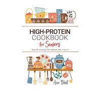 High Protein Cookbook for Seniors: Healthy Cooking for Comfort and Vitality . Wholesome Meals to Support Active Aging