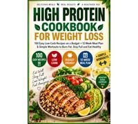 High Protein Cookbook for Weight Loss: 100 Easy Low-Carb Recipes on a Budget + 12-Week Meal Plan & Simple Workouts to Burn Fat, Stay Full and Eat Healthy