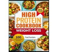 HIGH PROTEIN COOKBOOK FOR WEIGHT LOSS: 100 Quick & Easy Recipes for Healthy, Satisfying Meals (HEALTH AND WELL-BEING)