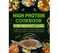 High Protein Cookbook for Weight Loss: 100 Recipes to Burn Fat, Boost Metabolism, and Prepare Delicious, Nutrient-Rich Meals with Simple Everyday Ingredients