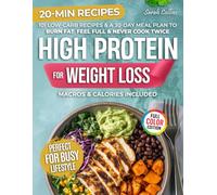 High Protein Cookbook for Weight Loss: 101 Low Carb Recipes & a 30-Day Meal Plan to Burn Fat, Feel Full, and Never Cook Twice (High Protein Made Easy)