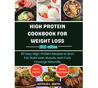 High Protein Cookbook for Weight Loss 2025: 50 Easy High-Protein Recipes to Burn Fat, Build Lean Muscle, and Curb Cravings Naturally